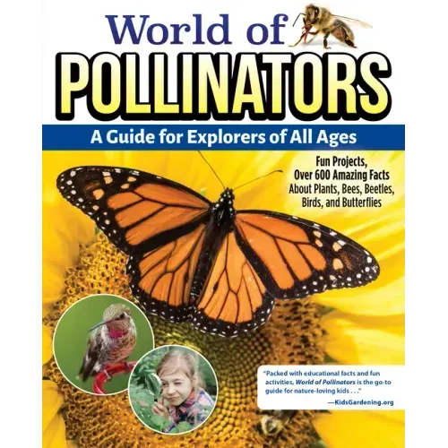 World of Pollinators: A Guide for Explorers of All Ages: Fun Projects, Over 600 Amazing Facts about Plants, Bees, Beetles, Birds, and Butterflies