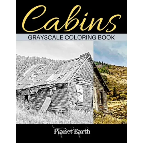 Cabins Grayscale Coloring Book: Adult Coloring Book with Beautiful Images of Old Rustic Cabins and Other Small Shelters. - Paperback