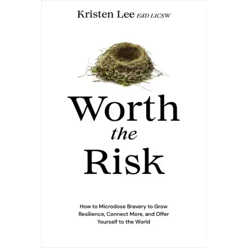 Worth the Risk: How to Microdose Bravery to Grow Resilience, Connect More, and Offer Yourself to the World