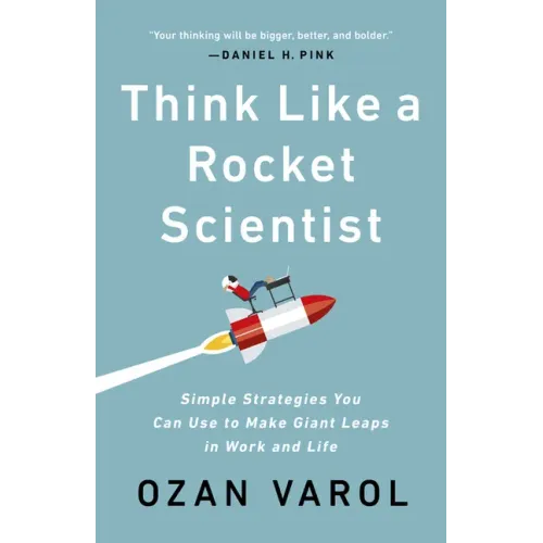 Think Like a Rocket Scientist: Simple Strategies You Can Use to Make Giant Leaps in Work and Life