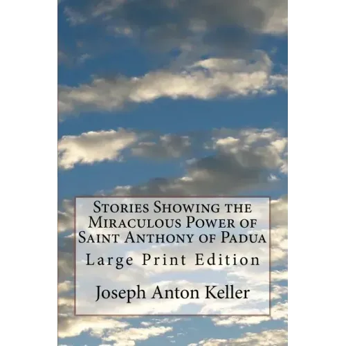 Stories Showing the Miraculous Power of Saint Anthony of Padua: Large Print Edition