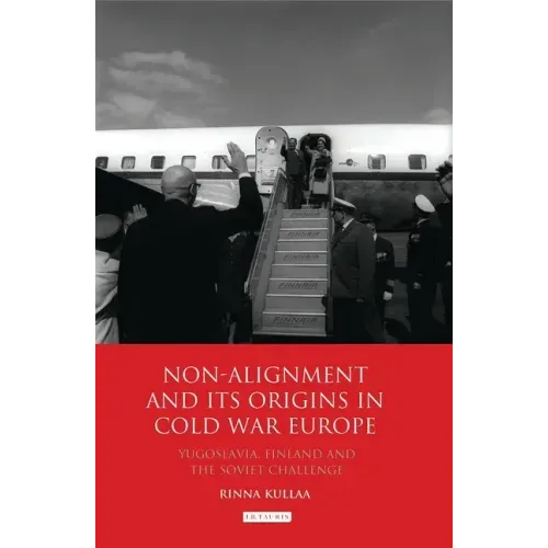 Non-Alignment and Its Origins in Cold War Europe: Yugoslavia, Finland and the Soviet Challenge