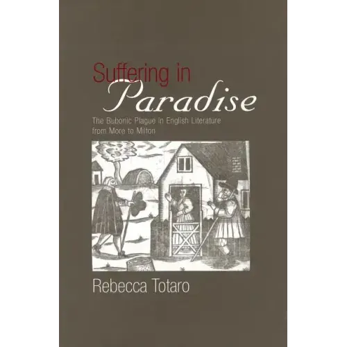 Suffering in Paradise: The Bubonic Plague in English Literary Studies from More to Milton