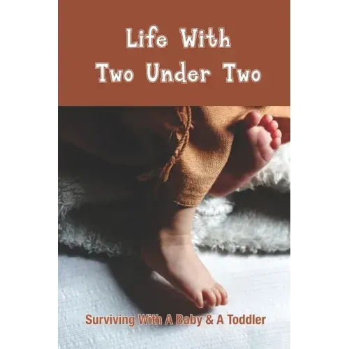 Life With Two Under Two: Surviving With A Baby & A Toddler: Life With Newborn And 1 Year Old