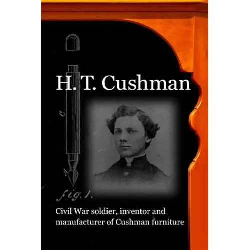 H. T. Cushman: Civil War soldier, inventor and manufacturer of Cushman furniture