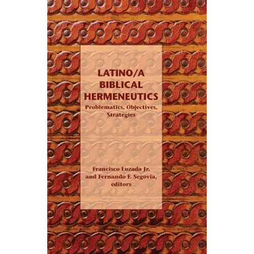 Latino/a Biblical Hermeneutics: Problematics, Objectives, Strategies