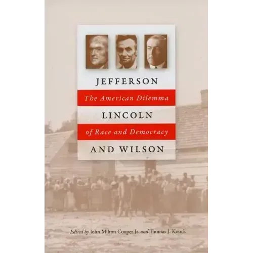 Jefferson, Lincoln, and Wilson: The American Dilemma of Race and Democracy