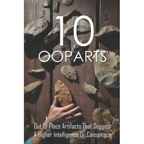 10 Ooparts: Out Of Place Artifacts That Suggest A Higher Intelligence Or Conspiracy: Unexplained Impossible Ancient Ooparts