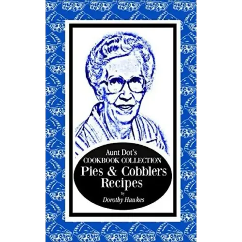 Aunt Dot's Cookbook Collection Pies & Cobblers Recipes