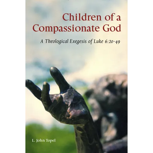Children of a Compassionate God: A Theological Exegesis of Luke 6:20-49