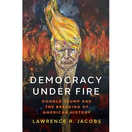 Democracy Under Fire: Donald Trump and the Breaking of American History