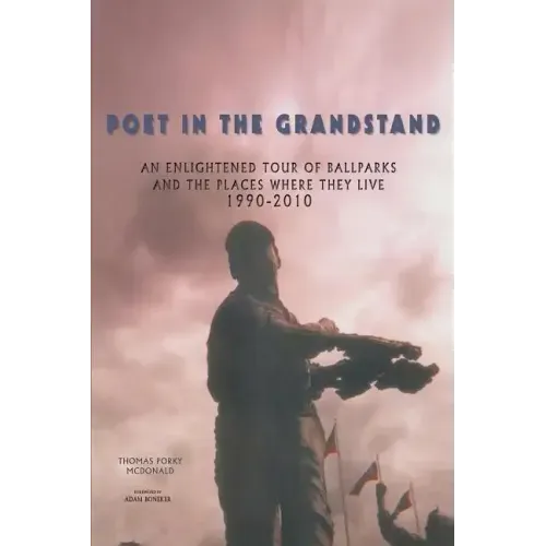 Poet in the Grandstand: An Enlightened Tour of Ballparks and the Places Where They Live: 1990-2010