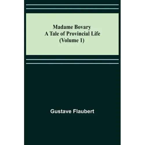 Madame Bovary: A Tale of Provincial Life (Volume 1)