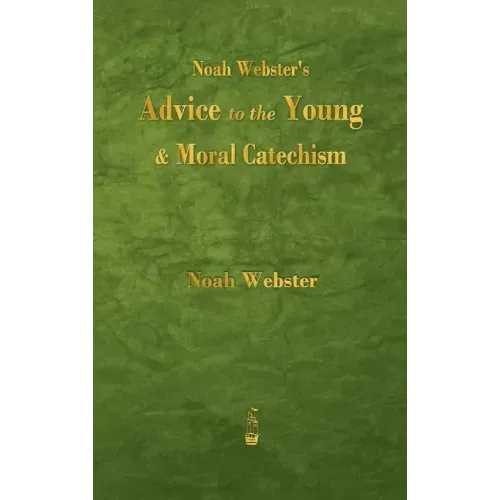 Noah Webster's Advice to the Young and Moral Catechism