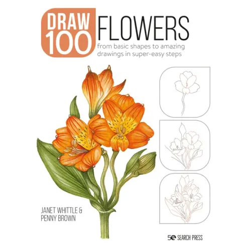 Draw 100: Flowers: From Basic Shapes to Amazing Drawings in Super-Easy Steps