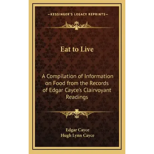 Eat to Live: A Compilation of Information on Food from the Records of Edgar Cayce's Clairvoyant Readings