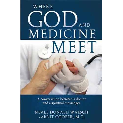 Where God and Medicine Meet: A Conversation Between a Doctor and a Spiritual Messenger