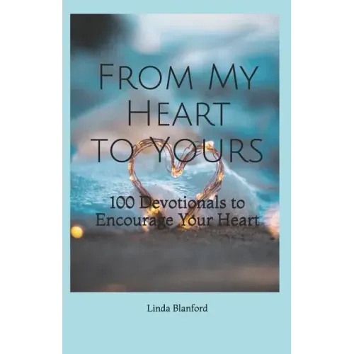 From My Heart To Yours: 100 Devotionals to Encourage Your Heart