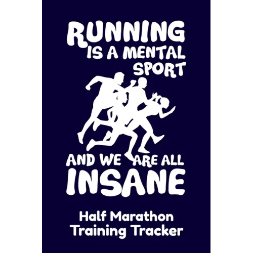 Running Is A Mental Sport And We Are All Insane Half-Marathon Training Tracker: Handy 6 x 9 size with 75 pages including Training Schedule and Run Tra