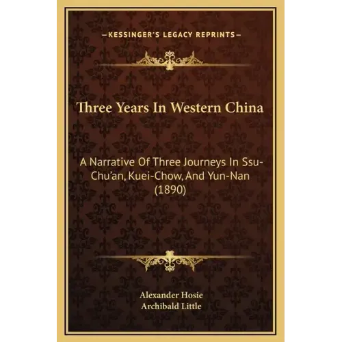 Three Years in Western China: A Narrative of Three Journeys in Ssu-Chu'an, Kuei-Chow, and Yun-Nan (1890)