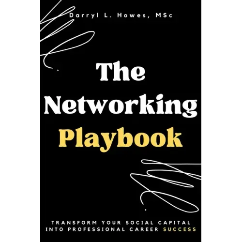 The Networking Playbook: Transform Your Social Capital into Professional Career Success