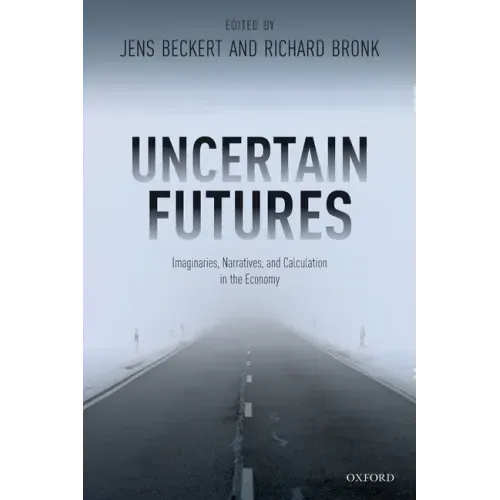 Uncertain Futures: Imaginaries, Narratives, and Calculation in the Economy