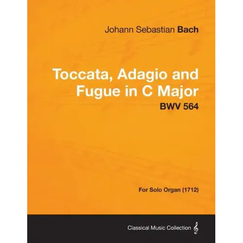 Toccata, Adagio and Fugue in C Major - BWV 564 - For Solo Organ (1712)