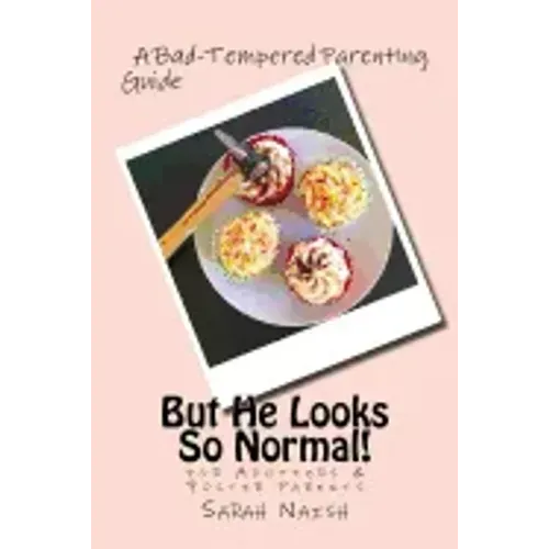 But He Looks So Normal!: A Bad-Tempered Parenting Guide for Foster Parents & Adopters
