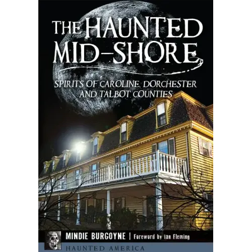 The Haunted Mid-Shore: Spirits of Caroline, Dorchester and Talbot Counties