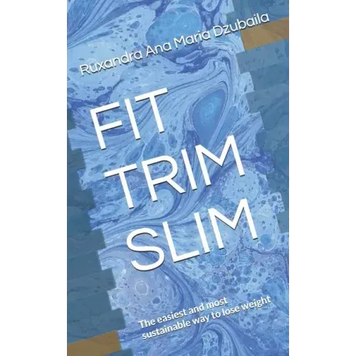 Fit Trim Slim: The Easiest and Most Sustainable Way to Lose Weight