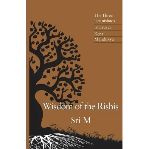 Wisdom of the Rishis: The Three Upanishads: Ishavasya, Kena & Mandukya