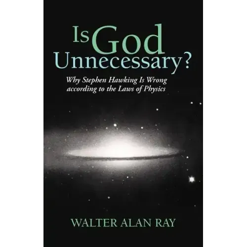 Is God Unnecessary?: Why Stephen Hawking Is Wrong According to the Laws of Physics