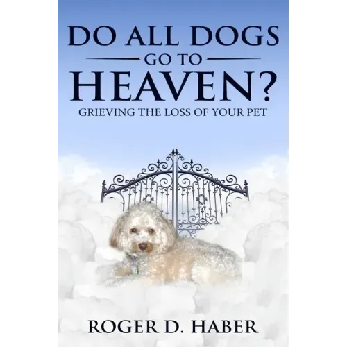 Do All Dogs Go to Heaven?: Grieving the Loss of Your Pet