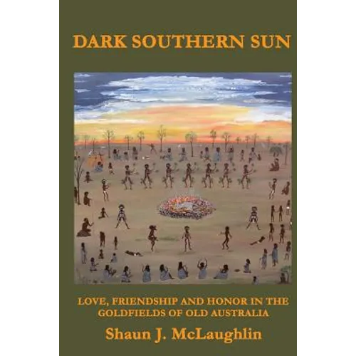 Dark Southern Sun: Love, Friendship, and Honor in the Goldfields of Old Australia