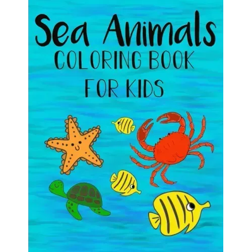 Sea Animals Coloring Book For Kids: Color and Learn about Sea Life for kids and preschoolers
