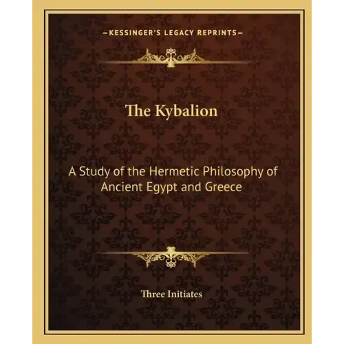 The Kybalion: A Study of the Hermetic Philosophy of Ancient Egypt and Greece