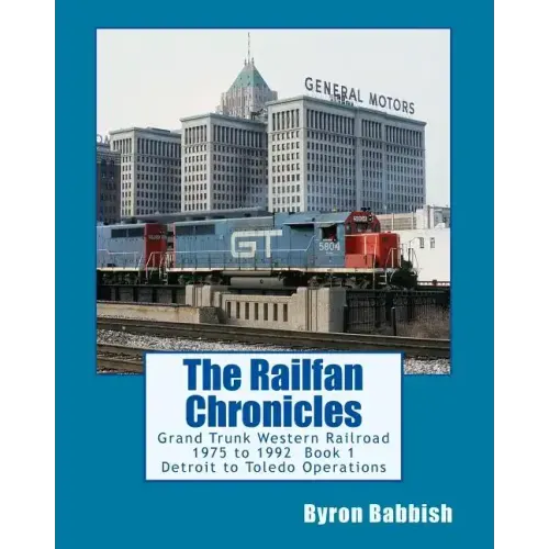 The Railfan Chronicles: Grand Trunk Western Railroad, Book 1, Detroit to Toledo Operations: 1975 to 1992 Including Detroit, Toledo and Ironton