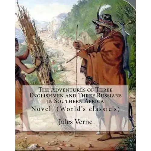 The Adventures of Three Englishmen and Three Russians in Southern Africa.By: Jules Verne, translated by Ellen E. Frewer (1848-1940): Novel (World's cl