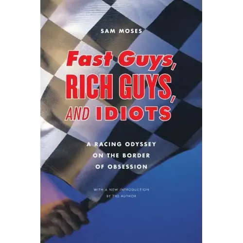 Fast Guys, Rich Guys, and Idiots: A Racing Odyssey on the Border of Obsession