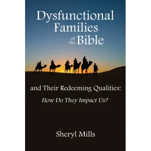 Dysfunctional Families of the Bible and Their Redeeming Qualities: How Do They Impact Us?