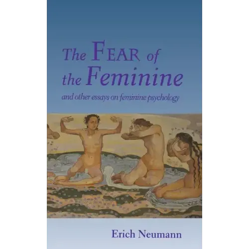 The Fear of the Feminine: And Other Essays on Feminine Psychology