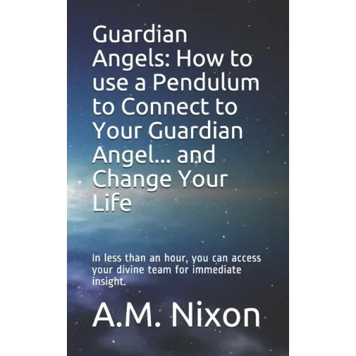 Guardian Angels: How to use a Pendulum to Connect to Your Guardian Angel ... and Change Your Life: In less than an hour, you can access