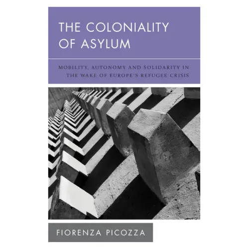 The Coloniality of Asylum: Mobility, Autonomy and Solidarity in the Wake of Europe's Refugee Crisis
