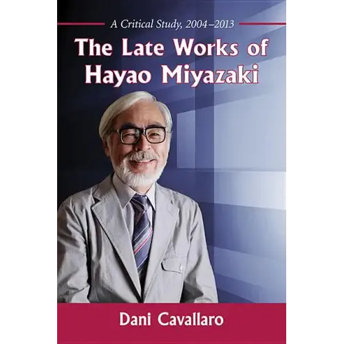 The Late Works of Hayao Miyazaki: A Critical Study, 2004-2013