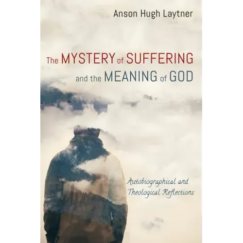 The Mystery of Suffering and the Meaning of God: Autobiographical and Theological Reflections