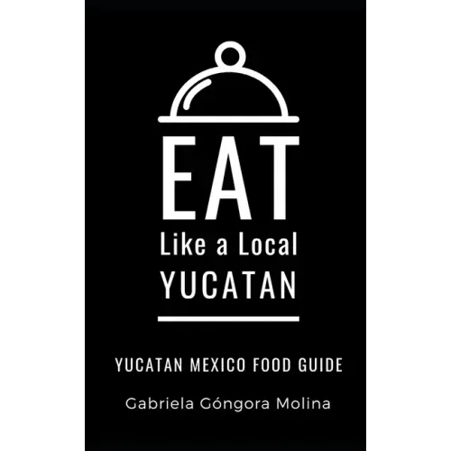 Eat Like a Local- Yucatan: Yucatan Mexico Food Guide