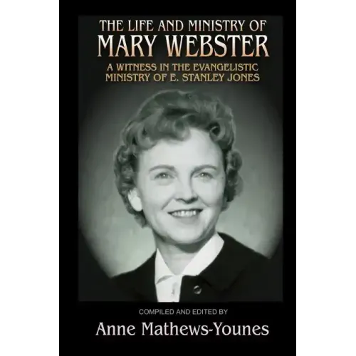 The Life and Ministry of Mary Webster: A Witness in the Evangelistic Ministry of E. Stanley Jones