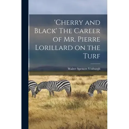 'Cherry and Black' The Career of Mr. Pierre Lorillard on the Turf