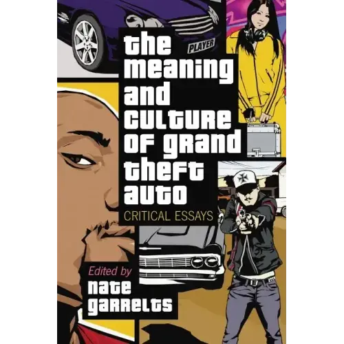The Meaning and Culture of Grand Theft Auto: Critical Essays