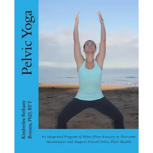 Pelvic Yoga: An Integrated Program of Pelvic Floor Exercise to Overcome Incontinence and Support Overall Pelvic Floor Health